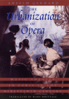 The Urbanization of Opera: Music Theater in Paris in the Nineteenth Century By Anselm Gerhard, Mary Whittall (Translated by) Cover Image