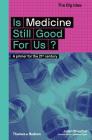 Is Medicine Still Good for Us? (The Big Idea Series) By Julian Sheather Cover Image