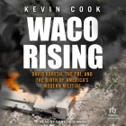 Waco Rising: David Koresh, the Fbi, and the Birth of America's Modern Militias By Kevin Cook, Gary Tiedemann (Read by) Cover Image