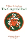 The Gorgon's Head: A Study in Tragedy and Despair By William R. Brashear Cover Image