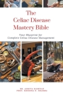 The Celiac Disease Mastery Bible: Your Blueprint for Complete Celiac Disease Management By Ankita Kashyap, Prof Krishna N. Sharma Cover Image