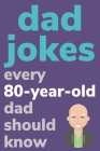 Dad Jokes Every 80 Year Old Dad Should Know: Plus Bonus Try Not To Laugh Game By Ben Radcliff Cover Image