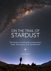 On the Trail of Stardust: The Guide to Finding Micrometeorites: Tools, Techniques, and Identification Cover Image