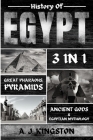 History of Egypt: Great Pharaohs, Pyramids, Ancient Gods & Egyptian Mythology By A. J. Kingston Cover Image
