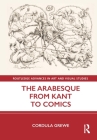 The Arabesque from Kant to Comics (Routledge Advances in Art and Visual Studies) By Cordula Grewe Cover Image