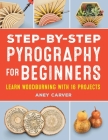 Step-By-Step Pyrography for Beginners: Learn Woodburning with 16 Projects By Aney Carver Cover Image