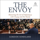 The Envoy: Mastering the Art of Diplomacy with Trump and the World By Gordon Sondland, Jonathan Todd Ross (Read by) Cover Image