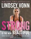 Strong Is the New Beautiful: Embrace Your Natural Beauty, Eat Clean, and Harness Your Power By Lindsey Vonn Cover Image
