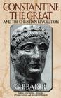 Constantine the Great: And the Christian Revolution By G. P. Baker Cover Image