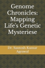 Genome Chronicles: Mapping Life's Genetic Mysteriese By Santosh Kumar Agrawal Cover Image