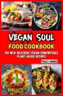 Vegan Soul Food Cookbook: 101 New Delicious Vegan Comfortable Plant-based Recipes By Traci Jones Cover Image
