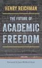 The Future of Academic Freedom (Critical University Studies) By Henry Reichman, Joan Wallach Scott (Foreword by) Cover Image