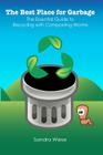 The Best Place for Garbage: The Essential Guide to Recyling with Composting Worms By Sandra Wiese Cover Image