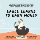 Eagle Learns to Earn Money: A Children's Book About Knowing Where Money Comes From, Appreciating It, And Getting The Best Bang For Your Buck By Charlotte Dane Cover Image