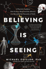 Believing Is Seeing: A Physicist Explains How Science Shattered His Atheism and Revealed the Necessity of Faith By Michael Guillen Phd Cover Image