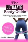 The Ultimate Booty Guide: Look and feel hotter and healthier than ever with the perfect booty By Petra Truneckova Cover Image
