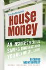 House Money: An Insider's Secrets to Saving Thousands When You Buy or Sell a Home By Richard Montgomery Cover Image