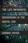 The Life Informatic: Newsmaking in the Digital Era (Expertise: Cultures and Technologies of Knowledge) By Dominic Boyer Cover Image