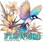 Birds and Flowers Coloring Book for Adults: Birds Bird Coloring Book for Adults Flowers Coloring Book Grayscale Birds Grayscale coloring book Cover Image