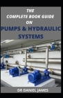 The Complete Book Guide on Pumps and Hydraulics System By Daniel James Cover Image