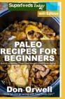 Paleo Recipes for Beginners: 290 Recipes of Quick & Easy Cooking full of Gluten Free and Wheat Free recipes By Don Orwell Cover Image