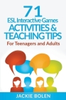 71 ESL Interactive Games, Activities & Teaching Tips: For Teenagers and Adults By Jackie Bolen Cover Image
