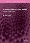 A History of the Scottish Miners: From the Earliest Times (Routledge Revivals) By Robert Page Arnot Cover Image