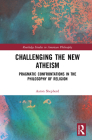 Challenging the New Atheism: Pragmatic Confrontations in the Philosophy of Religion (Routledge Studies in American Philosophy) By Aaron Pratt Shepherd Cover Image
