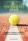 The Mental Game: Cognitive Training, Creativity, and Game Intelligence in Tennis By Daniel Memmert, Stefan Leiner Cover Image