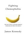 Fighting Chemophobia: A survival guide against marketers who capitalise on our innate fear of chemicals for financial and political gain By James Kennedy Cover Image