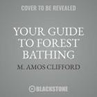 Your Guide to Forest Bathing: Experience the Healing Power of Nature By M. Amos Clifford, Keith Sellon-Wright (Read by) Cover Image