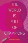 The World Is Full of Champions By Julie Sullivan Cover Image