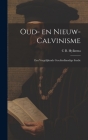Oud- en nieuw- Calvinisme: Een vergelijkende geschiedkundige studie By C. B. 1870-1948 Hylkema Cover Image