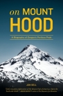 On Mount Hood: A Biography of Oregon's Perilous Peak Cover Image