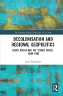 Decolonisation and Regional Geopolitics: South Africa and the 'Congo Crisis', 1960-1965 (Routledge Global 1960s and 1970s) By Lazlo Passemiers Cover Image