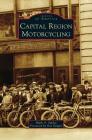 Capital Region Motorcycling By Mark a. Supley, Ron Hedger (Foreword by) Cover Image