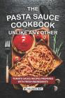 The Pasta Sauce Cookbook Unlike Any Other: Tomato Sauce Recipes Prepared with Fresh Ingredients By Valeria Ray Cover Image
