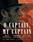 O Captain, My Captain: Walt Whitman, Abraham Lincoln, and the Civil War By Robert Burleigh, Sterling Hundley (Illustrator) Cover Image