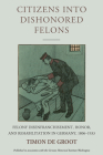 Citizens Into Dishonored Felons: Felony Disenfranchisement, Honor, and Rehabilitation in Germany, 1806-1933 (Studies in German History #28) By Timon de Groot Cover Image