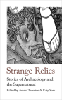 Strange Relics: Stories of Archaeology and the Supernatural, 1895-1954 By Amara Thornton (Editor), Katy Soar (Introduction by) Cover Image