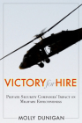 Victory for Hire: Private Security Companies' Impact on Military Effectiveness By Molly Dunigan Cover Image