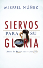 Siervos para Su gloria: Antes de hacer, tienes que ser By Dr. Miguel Núñez Cover Image