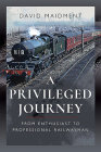 A Privileged Journey: From Enthusiast to Professional Railwayman By David Maidment Cover Image