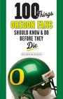 100 Things Oregon Fans Should Know & Do Before They Die (100 Things...Fans Should Know) By Rob Moseley, Chris Hansen Cover Image