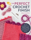Perfect Crochet Finish: Tips and Techniques from Reading a Pattern to Weaving in Ends and Everything in Between Cover Image