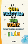 Guía práctica para ser feliz (o tantito menos miserable) / A Practical Guide  to  be Happy By Elán Cover Image