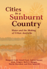 Cities in a Sunburnt Country: Water and the Making of Urban Australia (Studies in Environment and History) By Margaret Cook, Lionel Frost, Andrea Gaynor Cover Image