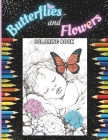 Butterflies and Flowers Coloring Book: 50 Enchanting Grayscale Drawings for Adults Looking for Relaxation & Stress Relief Cover Image