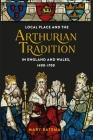 Local Place and the Arthurian Tradition in England and Wales, 1400-1700 (Arthurian Studies #92) Cover Image