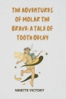 The Adventures of Molar the Brave: A Tale of Tooth Decay Cover Image